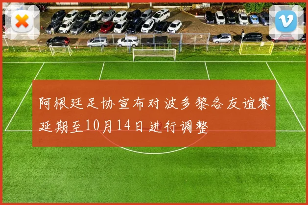阿根廷足协宣布对波多黎各友谊赛延期至10月14日进行调整