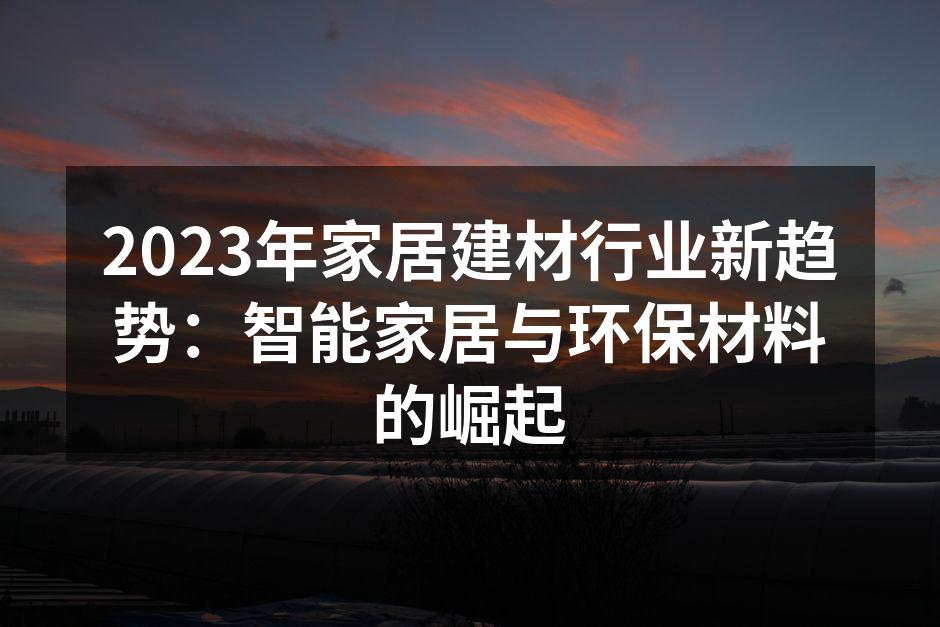 2023年家居建材行业新趋势：智能家居与环保材料的崛起